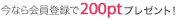 今なら会員登録で200ptプレゼント！